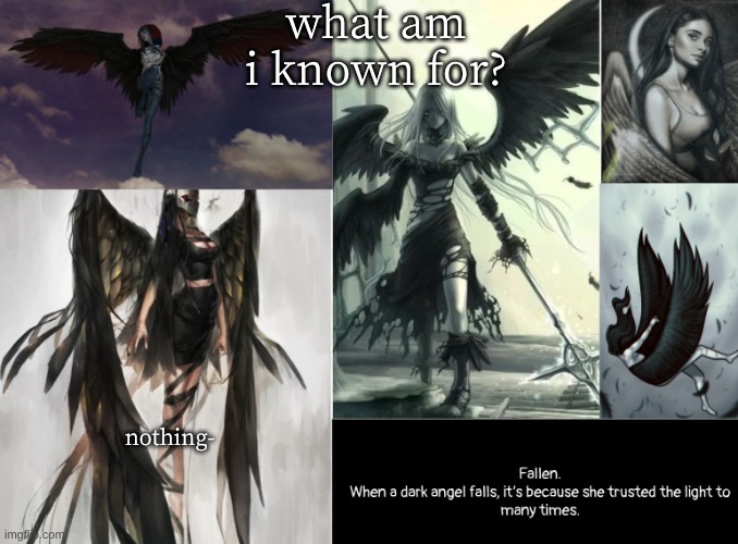 fallen | what am i known for? nothing- | image tagged in fallen | made w/ Imgflip meme maker