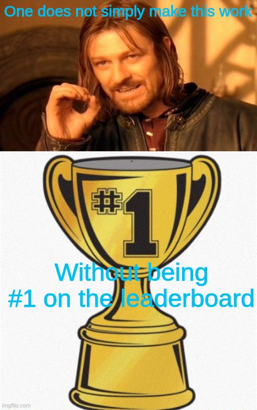 One does not simply make this work Without being #1 on the leaderboard | image tagged in memes,one does not simply,number 1 | made w/ Imgflip meme maker