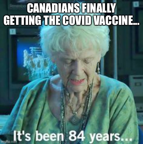 Canadian COVID Vaccines | CANADIANS FINALLY GETTING THE COVID VACCINE... | image tagged in titanic 84 years | made w/ Imgflip meme maker