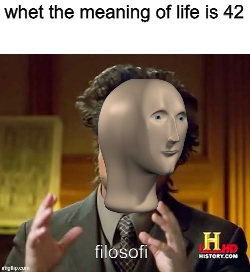 filosofi | whet the meaning of life is 42; filosofi | image tagged in memes,ancient aliens | made w/ Imgflip meme maker