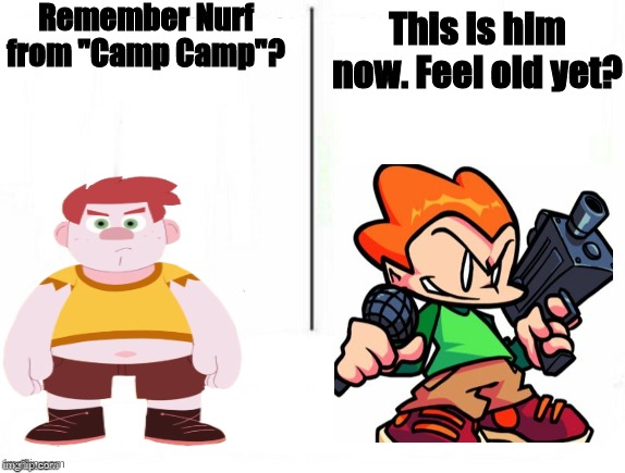I can see it now | Remember Nurf from "Camp Camp"? This is him now. Feel old yet? | image tagged in feel old yet | made w/ Imgflip meme maker