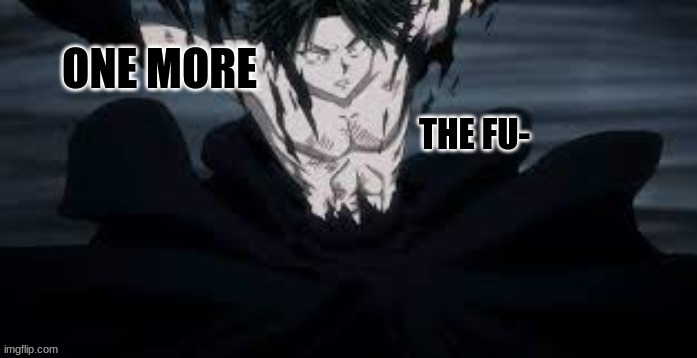 Feitan The Fu- | ONE MORE | image tagged in feitan the fu- | made w/ Imgflip meme maker