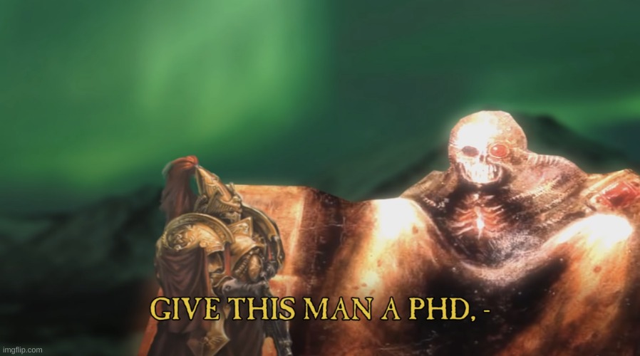 Give this man a PhD | image tagged in give this man a phd | made w/ Imgflip meme maker
