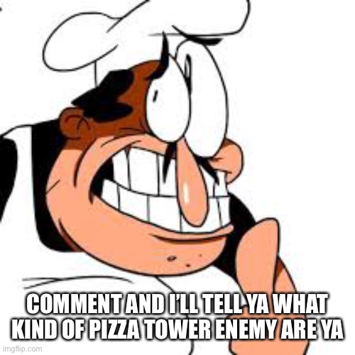 Peppino thinking | COMMENT AND I’LL TELL YA WHAT KIND OF PIZZA TOWER ENEMY ARE YA | image tagged in peppino thinking | made w/ Imgflip meme maker