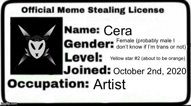 Meme Stealing License | Cera; Female (probably male I don’t know if I’m trans or not); Yellow star #2 (about to be orange); October 2nd, 2020; Artist | image tagged in meme stealing license | made w/ Imgflip meme maker