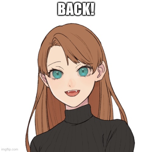 Sunshiine’s template 1 | BACK! | image tagged in sunshiine s template 1 | made w/ Imgflip meme maker