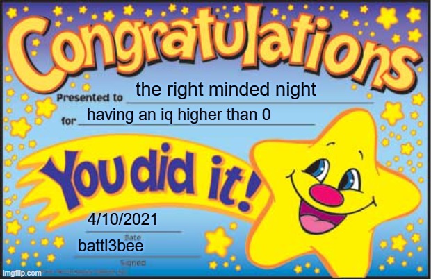 Happy Star Congratulations Meme | the right minded night having an iq higher than 0 4/10/2021 battl3bee | image tagged in memes,happy star congratulations | made w/ Imgflip meme maker