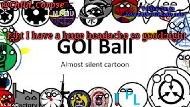 Child_Corpse's GOI ball template | Ight I have a huge headache so goodnight | image tagged in child_corpse's goi ball template | made w/ Imgflip meme maker