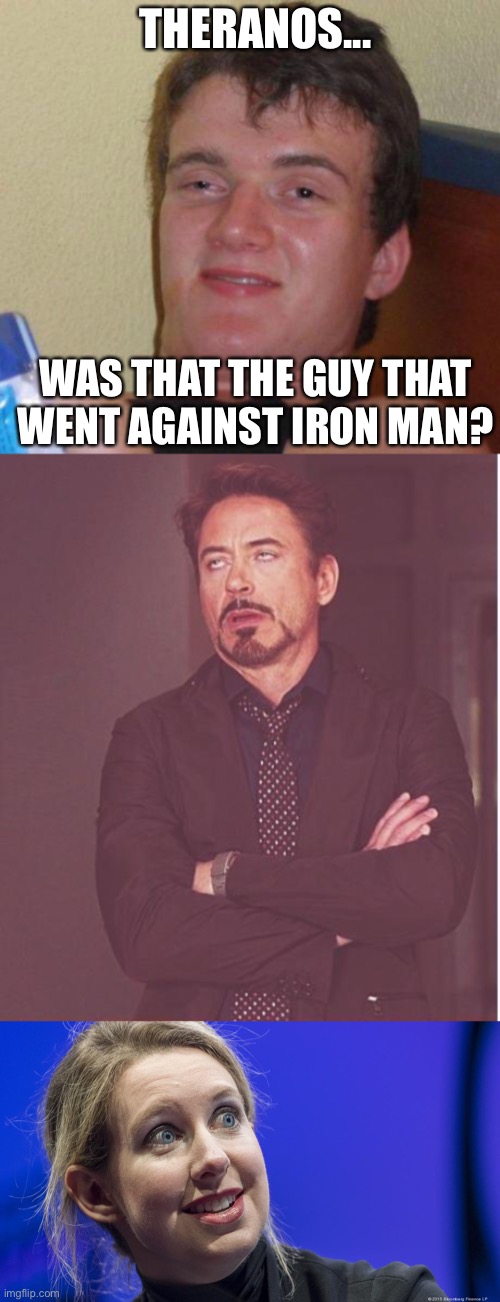 THERANOS... WAS THAT THE GUY THAT WENT AGAINST IRON MAN? | image tagged in stoned guy,robert downey junior eye roll | made w/ Imgflip meme maker