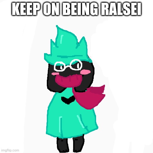 KEEP ON BEING RALSEI | made w/ Imgflip meme maker