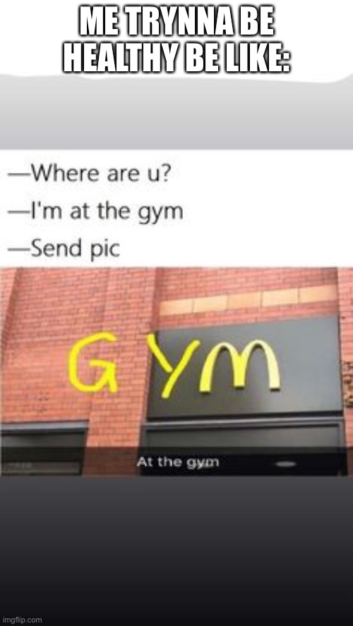 ME TRYNNA BE HEALTHY BE LIKE: | made w/ Imgflip meme maker