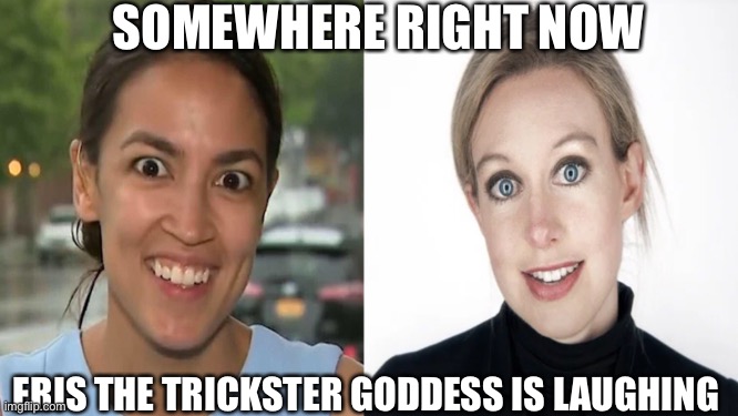 Possible Odd Couple Reboot? | SOMEWHERE RIGHT NOW; ERIS THE TRICKSTER GODDESS IS LAUGHING | image tagged in crazy,theranos,synchronicity | made w/ Imgflip meme maker