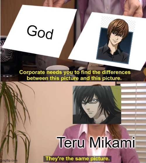 They're The Same Picture Meme | God; Teru Mikami | image tagged in memes,they're the same picture | made w/ Imgflip meme maker