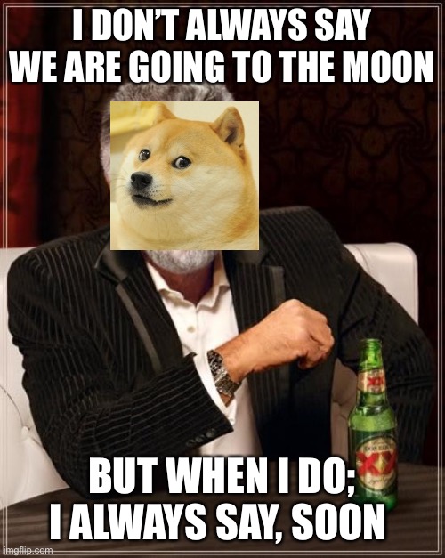 Elongated | I DON’T ALWAYS SAY WE ARE GOING TO THE MOON; BUT WHEN I DO; I ALWAYS SAY, SOON | image tagged in memes,the most interesting man in the world | made w/ Imgflip meme maker