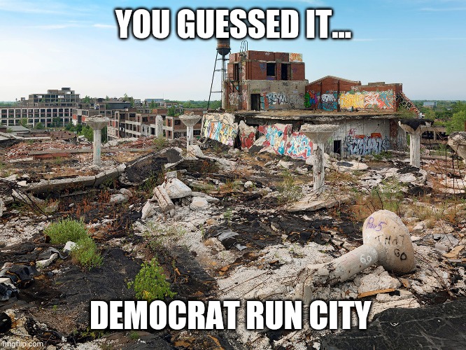 This is how the dems do | YOU GUESSED IT... DEMOCRAT RUN CITY | image tagged in memes | made w/ Imgflip meme maker