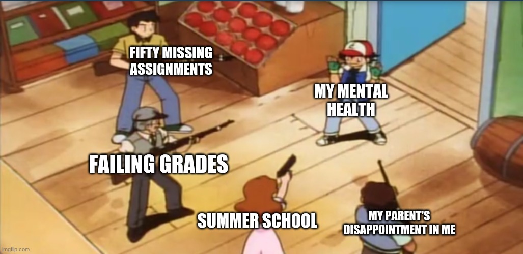 I really do be cryin tho | FIFTY MISSING ASSIGNMENTS; MY MENTAL HEALTH; FAILING GRADES; MY PARENT'S DISAPPOINTMENT IN ME; SUMMER SCHOOL | image tagged in pokemon,school,failing,mental health | made w/ Imgflip meme maker