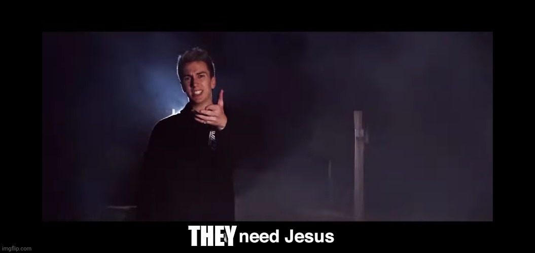 You need Jesus | THEY | image tagged in you need jesus | made w/ Imgflip meme maker