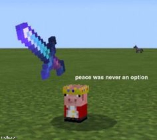 Peace was never an option... | image tagged in peace was never an option | made w/ Imgflip meme maker