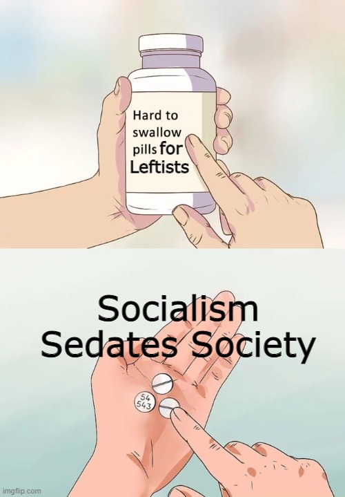 Socialism, Marxism, Communism, Fascism all need THE BIG LIE. | for 
Leftists; Socialism Sedates Society | image tagged in leftists,media,propaganda,indoctrination | made w/ Imgflip meme maker