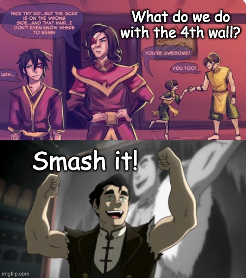 Ember Island Mover | What do we do with the 4th wall? Smash it! | image tagged in avatar the last airbender,the legend of korra,theater | made w/ Imgflip meme maker