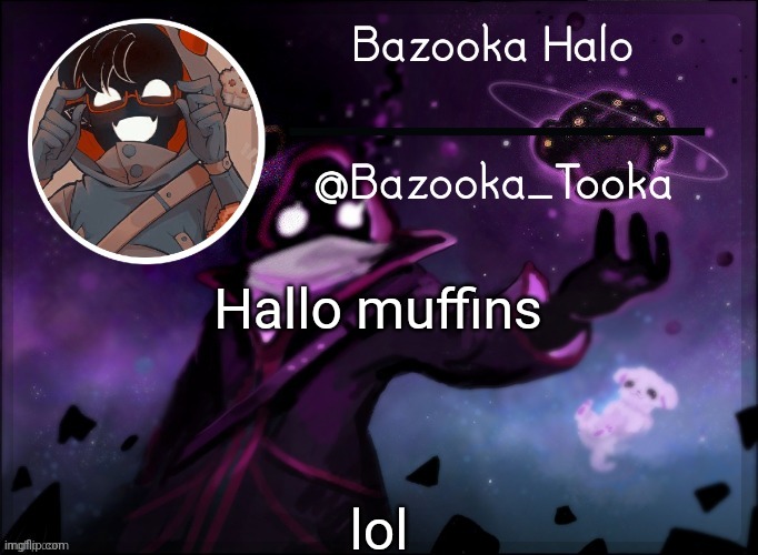 Bazooka's BBH template | Hallo muffins; lol | image tagged in bazooka's bbh template | made w/ Imgflip meme maker