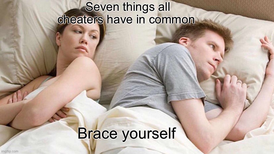 I Bet He's Thinking About Other Women | Seven things all cheaters have in common; Brace yourself | image tagged in memes,i bet he's thinking about other women,ads,clickbait | made w/ Imgflip meme maker