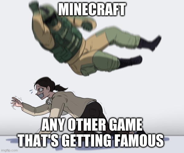 Rainbow Six - Fuze The Hostage | MINECRAFT; ANY OTHER GAME THAT'S GETTING FAMOUS | image tagged in rainbow six - fuze the hostage | made w/ Imgflip meme maker