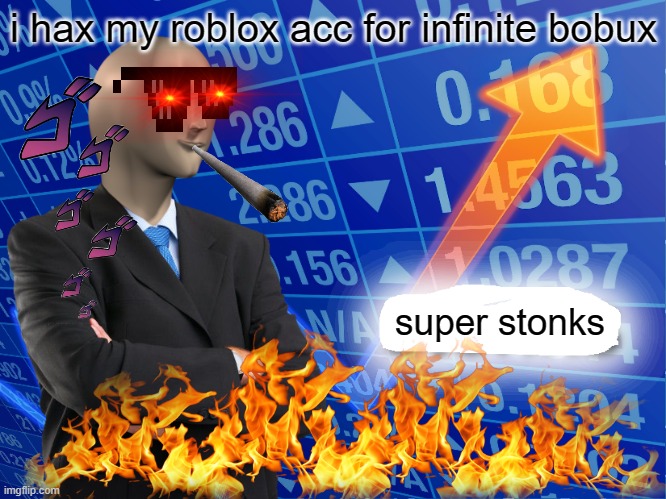 hax | i hax my roblox acc for infinite bobux; super stonks | image tagged in empty stonks | made w/ Imgflip meme maker