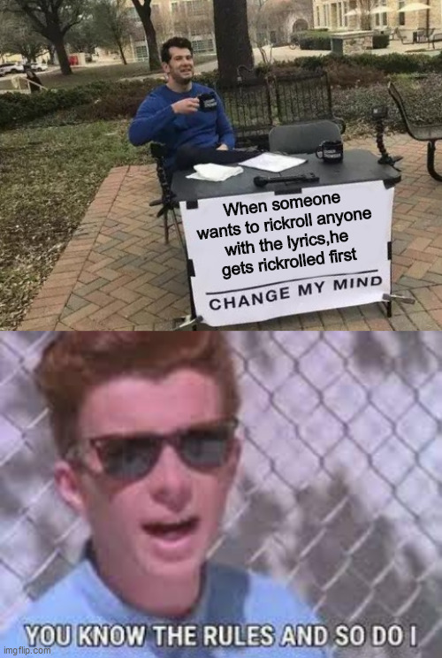 Right sentence | When someone wants to rickroll anyone with the lyrics,he gets rickrolled first | image tagged in memes,change my mind | made w/ Imgflip meme maker