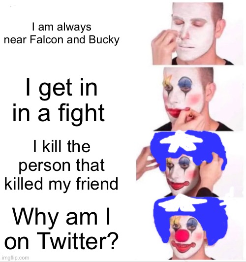 (Episode 4 spoilers) he’s gonna get canceled! | I am always near Falcon and Bucky; I get in in a fight; I kill the person that killed my friend; Why am I on Twitter? | image tagged in memes,clown applying makeup | made w/ Imgflip meme maker