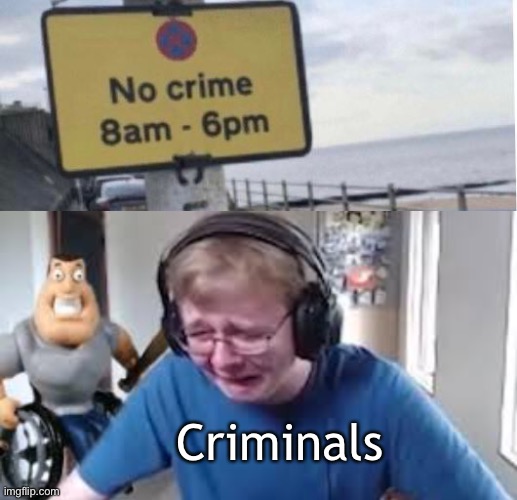 You can commit crimes at 6:01 but not until then | Criminals | image tagged in carson crying | made w/ Imgflip meme maker