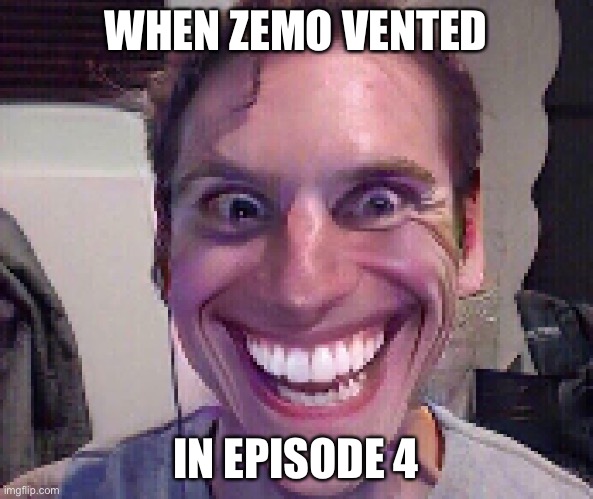 S u s | WHEN ZEMO VENTED; IN EPISODE 4 | image tagged in when the imposter is sus | made w/ Imgflip meme maker