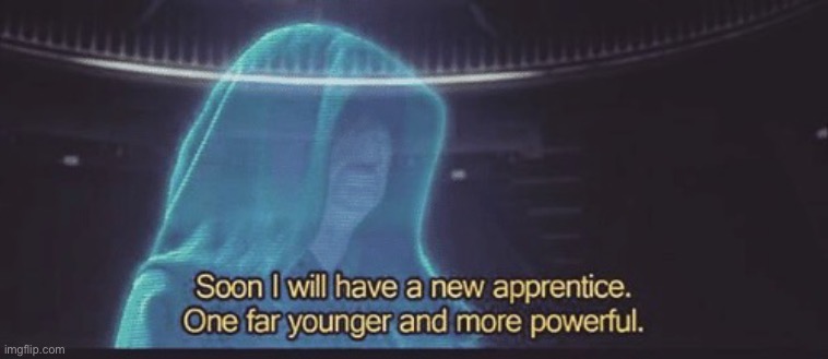 Soon I will have a new apprentice | image tagged in soon i will have a new apprentice | made w/ Imgflip meme maker