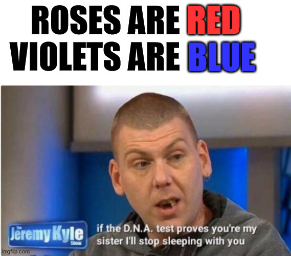 ROSES ARE
VIOLETS ARE; RED; BLUE | image tagged in dark humor | made w/ Imgflip meme maker