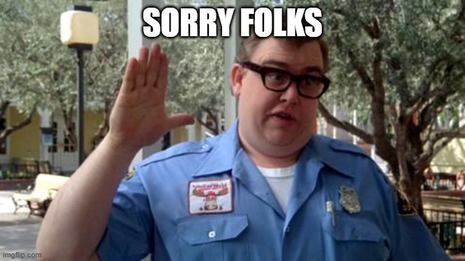 Sorry Folks | SORRY FOLKS | image tagged in sorry folks | made w/ Imgflip meme maker
