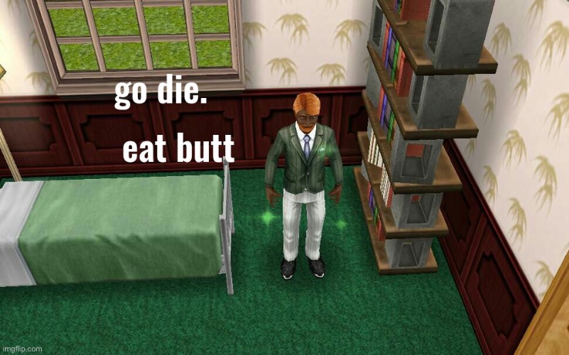 Go die. Eat butt | image tagged in go die eat butt | made w/ Imgflip meme maker