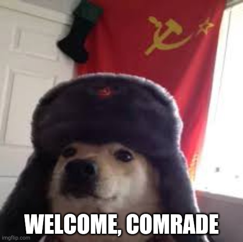 Man's Best Comrade | WELCOME, COMRADE | image tagged in man's best comrade | made w/ Imgflip meme maker