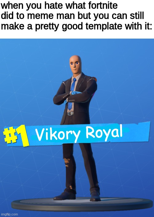memes I came up with in the shower part 2: | when you hate what fortnite did to meme man but you can still make a pretty good template with it: | image tagged in blank white template,vikory royal | made w/ Imgflip meme maker