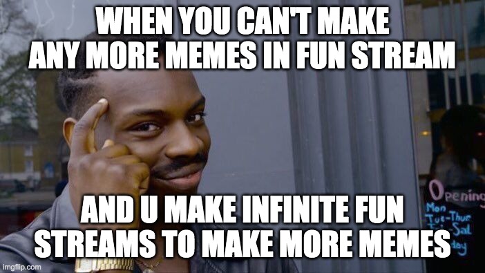 Roll Safe Think About It | WHEN YOU CAN'T MAKE ANY MORE MEMES IN FUN STREAM; AND U MAKE INFINITE FUN STREAMS TO MAKE MORE MEMES | image tagged in memes,roll safe think about it | made w/ Imgflip meme maker