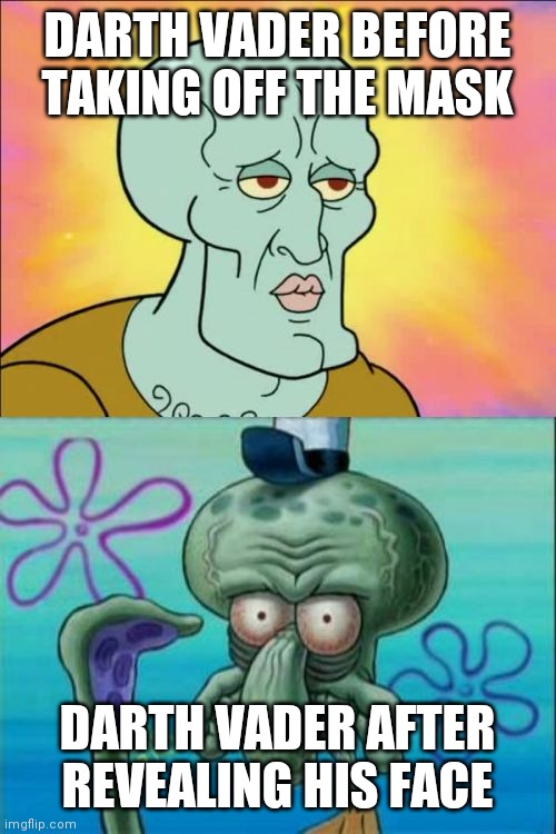 dark forces | DARTH VADER BEFORE TAKING OFF THE MASK; DARTH VADER AFTER REVEALING HIS FACE | image tagged in memes,squidward | made w/ Imgflip meme maker