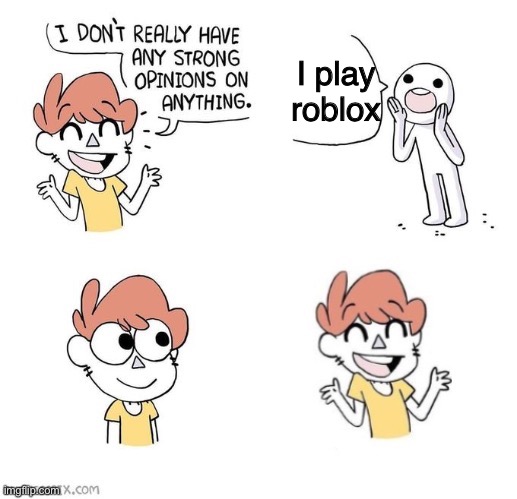 p l o t t w i s t | I play roblox | image tagged in i don't really have any strong opinions on anything plot twist,plot twist,memes,roblox,shen comix,comics/cartoons | made w/ Imgflip meme maker