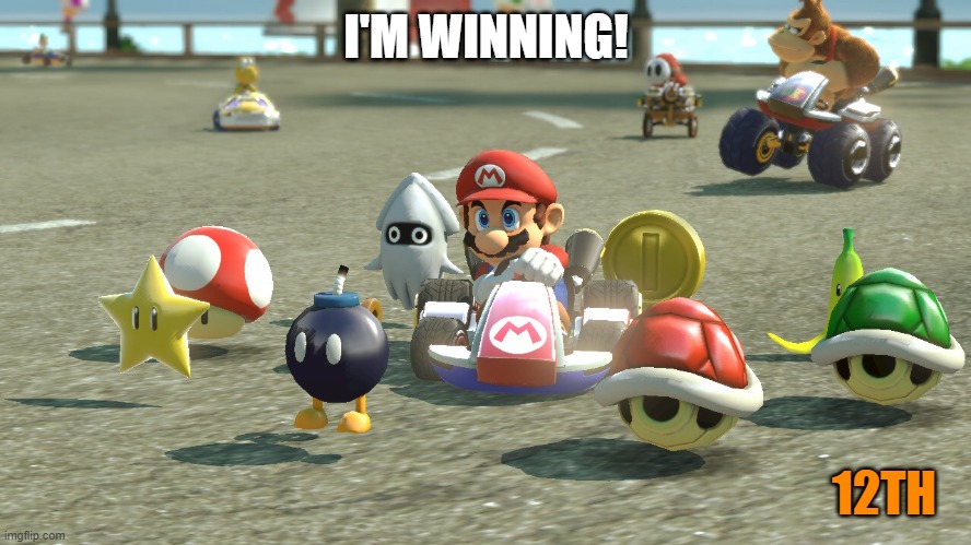 Mario Kart | I'M WINNING! 12TH | image tagged in mario kart | made w/ Imgflip meme maker
