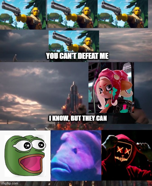 You can't defeat me | YOU CAN'T DEFEAT ME; I KNOW, BUT THEY CAN | image tagged in you can't defeat me | made w/ Imgflip meme maker