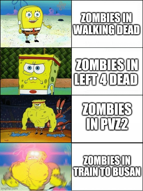 OMG they are so powerful | ZOMBIES IN WALKING DEAD; ZOMBIES IN LEFT 4 DEAD; ZOMBIES IN PVZ2; ZOMBIES IN TRAIN TO BUSAN | image tagged in sponge finna commit muder | made w/ Imgflip meme maker