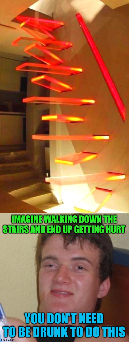 Deadly stairs challenge accepted | IMAGINE WALKING DOWN THE STAIRS AND END UP GETTING HURT; YOU DON'T NEED TO BE DRUNK TO DO THIS | image tagged in high/drunk guy,memes,funny,you had one job,task failed successfully | made w/ Imgflip meme maker