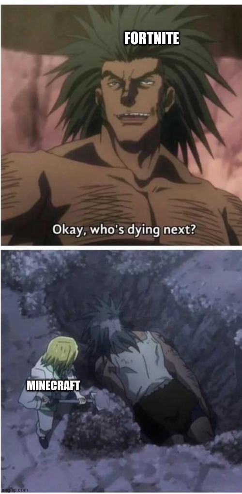 Okay, who's dying next? Hunter x Hunter | FORTNITE; MINECRAFT | image tagged in okay who's dying next hunter x hunter | made w/ Imgflip meme maker