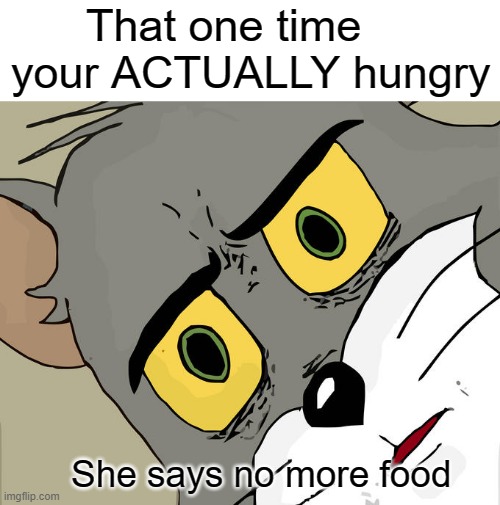 unsettled tom | That one time your ACTUALLY hungry; She says no more food | image tagged in memes,unsettled tom | made w/ Imgflip meme maker