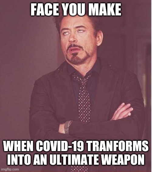 Face You Make Robert Downey Jr | FACE YOU MAKE; WHEN COVID-19 TRANFORMS INTO AN ULTIMATE WEAPON | image tagged in memes,face you make robert downey jr,coronavirus,covid-19,bruh,ultimate weapon | made w/ Imgflip meme maker