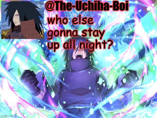 Madara Temp #2 | who else gonna stay up all night? | image tagged in madara temp 2 | made w/ Imgflip meme maker