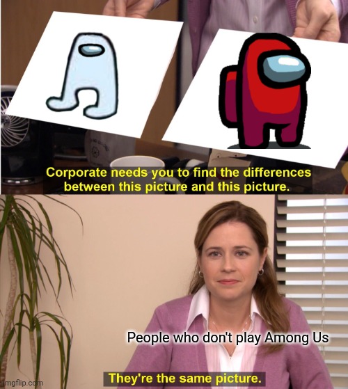 Amongus | People who don't play Among Us | image tagged in memes,they're the same picture | made w/ Imgflip meme maker